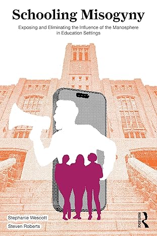 Schooling Misogyny: Exposing and Eliminating the Influence of the Manosphere in Education Settings