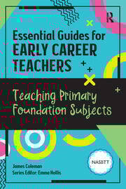 Essential Guides for Early Career Teachers: Teaching Primary Foundation Subjects