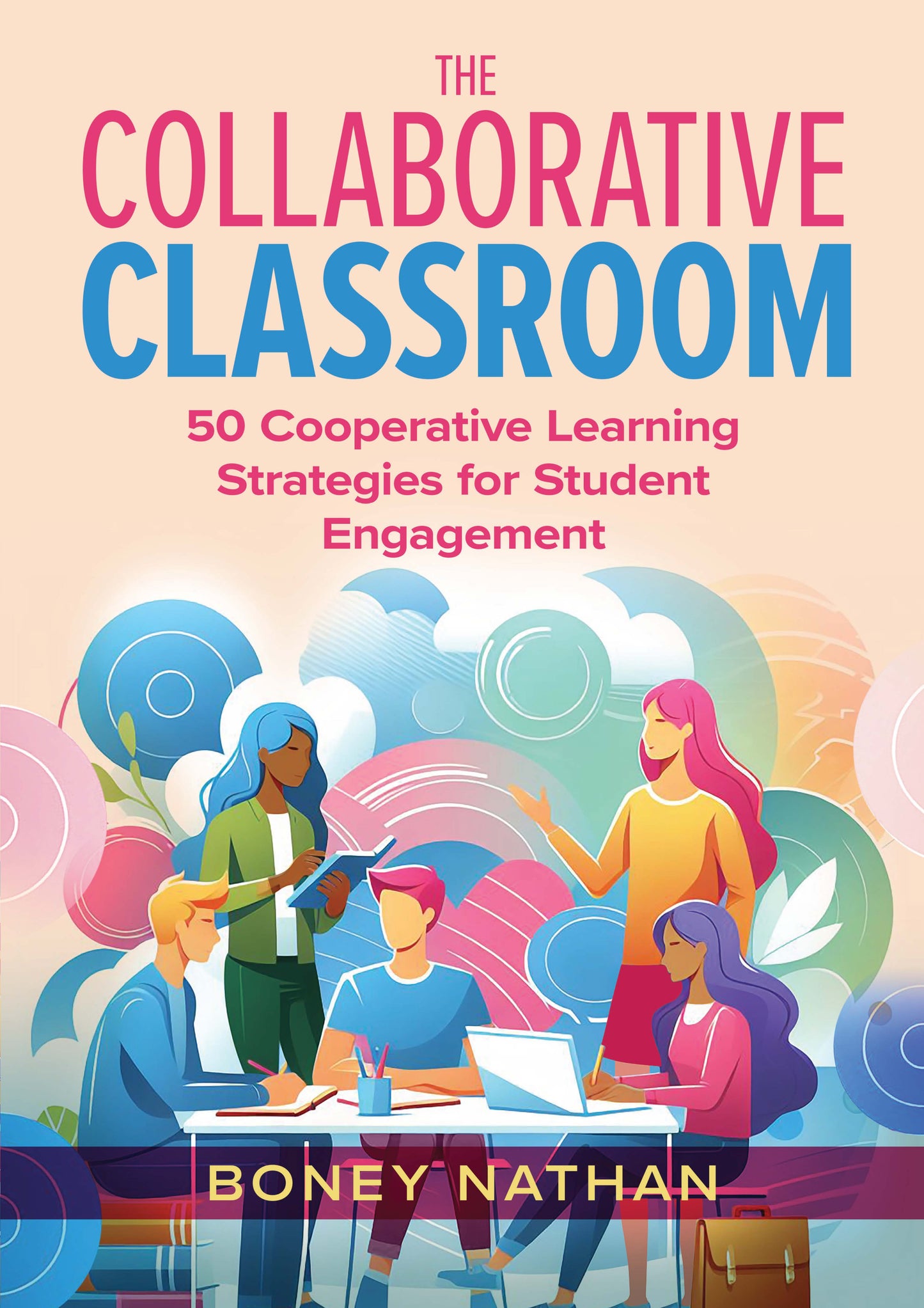 The Collaborative Classroom: 50 Cooperative Learning Strategies for Student Engagement