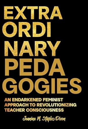 Extraordinary Pedagogies: An Endarkened Feminist Approach to Revolutionizing Teacher Consciousness