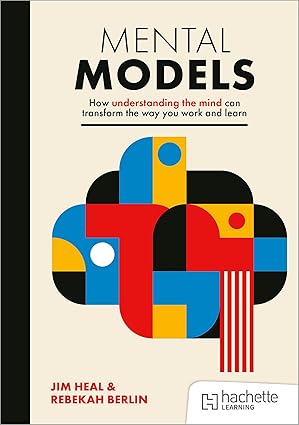 Mental Models: How Understanding the Mind Can Transform the Way You Work and Learn
