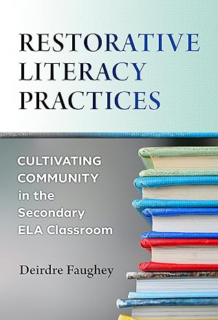 Restorative Literacy Practices: Cultivating Community in the Secondary Ela Classroom