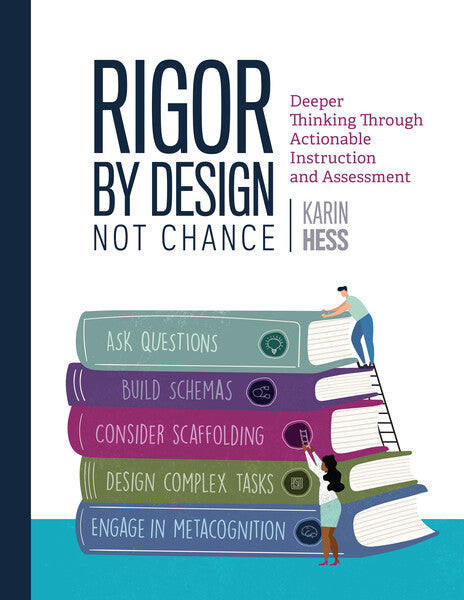 Rigor by Design, Not Chance: Deeper Thinking Through Actionable Instruction and Assessment