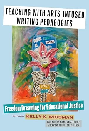 Teaching With Arts-Infused Writing Pedagogies: Freedom Dreaming for Educational Justice