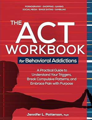 The ACT Workbook for Behavioral Addictions