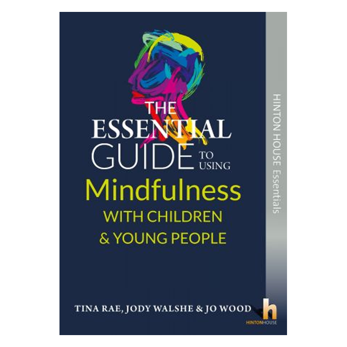 The Essential Guide to Using Mindfulness with Children & Young People