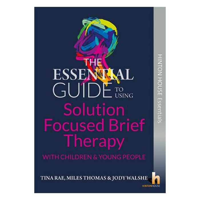 The Essential Guide to Using Solution Focused Brief Therapy (SFBT) with Children & Young People