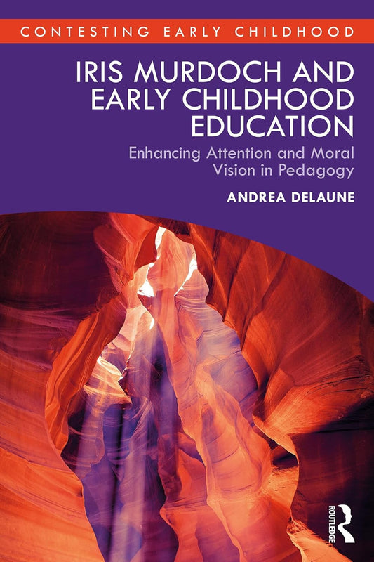 Iris Murdoch and Early Childhood Education: Enhancing Attention and Moral Vision in Pedagogy