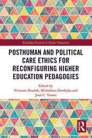 Posthuman and Political Care Ethics for Reconfiguring Higher Education Pedagogies