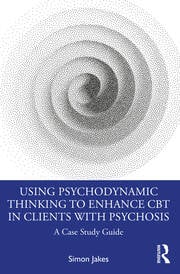 Using Psychodynamic Thinking to Enhance CBT in Clients with Psychosis