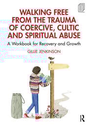 Walking Free from the Trauma of Coercive, Cultic and Spiritual Abuse