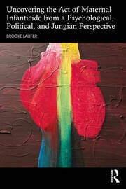 Uncovering the Act of Maternal Infanticide from a Psychological, Political, and Jungian Perspective