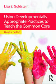 Using Developmentally Appropriate Practices to Teach the Common Core