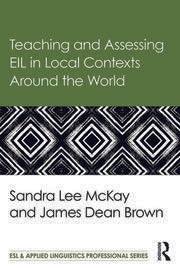 Teaching and Assessing EIL in Local Contexts Around the World