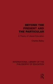 Beyond the Present and the Particular (International Library of the Philosophy of Education Volume 2)