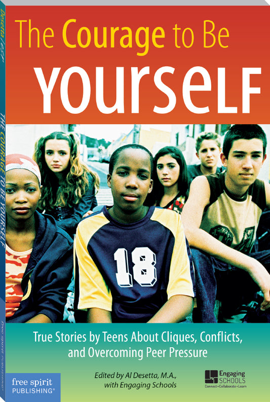 The Courage to Be Yourself: True Stories by Teens About Cliques, Conflicts, and Overcoming Peer Pressure