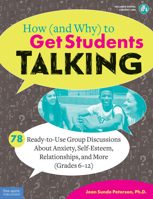 How (and Why) to Get Students Talking: 78 Ready-to-Use Group Discussions About Anxiety, Self-Esteem, Relationships, and More