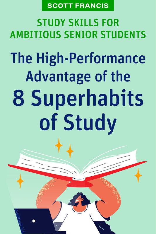 Study Skills for Ambitious Senior Students: The High-Performance Advantage of the 8 Superhabits of Study