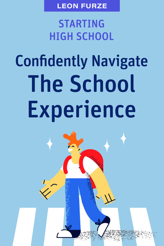 Starting High School: Confidently Navigate the School Experience