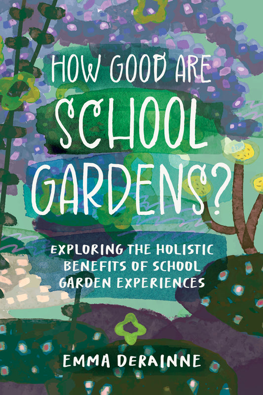 How Good are School Gardens?: Exploring the Holistic Benefits of School Garden Experiences