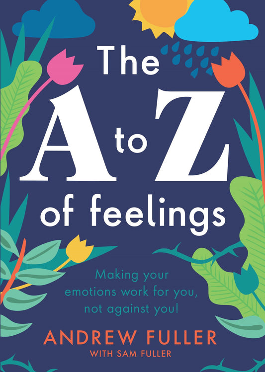 The A to Z of Feelings: Making your emotions work for you and not against you!