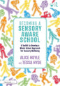 Becoming a Sensory Aware School: A Toolkit to Develop a Whole School Approach for Sensory Wellbeing
