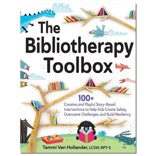 The Bibliotherapy Toolbox: 100+ Creative and Playful Story-Based Interventions