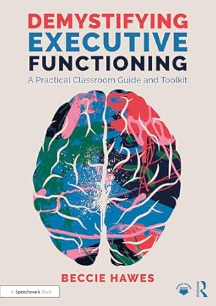 Demystifying Executive Functioning: A Practical Classroom Guide and Toolkit