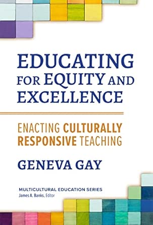 Educating for Equity and Excellence: Enacting Culturally Responsive Teaching