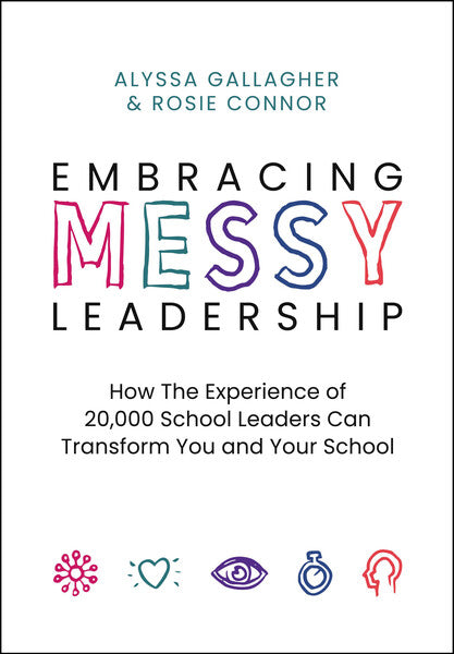Embracing MESSY Leadership: How the Experience of 20,000 School Leaders Can Transform You and Your School