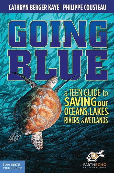Going Blue: A Teen Guide to Saving Earth's Ocean, Lakes, Rivers & Wetlands, 2nd Edition