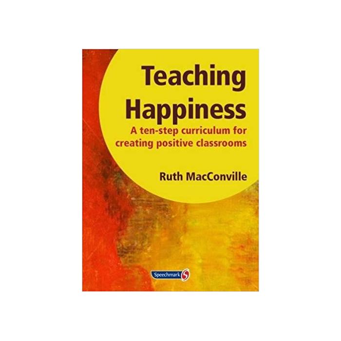 Teaching Happiness: A Ten-Step Curriculum for Creating Positive Classrooms