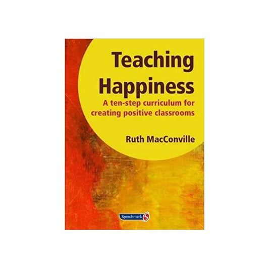 Teaching Happiness: A Ten-Step Curriculum for Creating Positive Classrooms