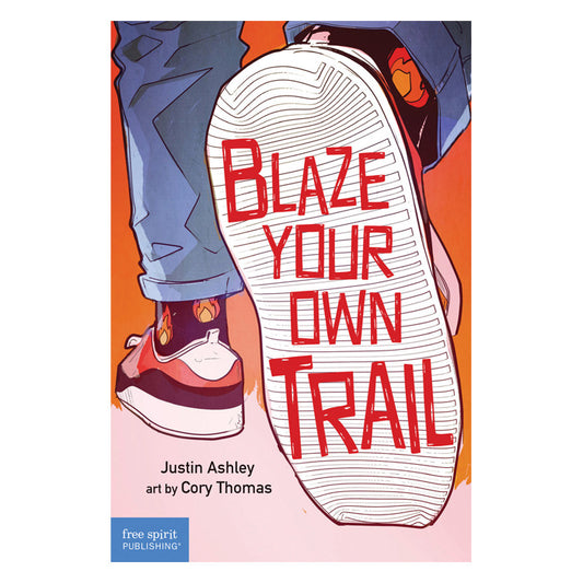 Blaze Your Own Trail: Ideas for Teens to Find and Pursue Your Purpose