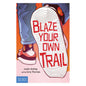 Blaze Your Own Trail: Ideas for Teens to Find and Pursue Your Purpose