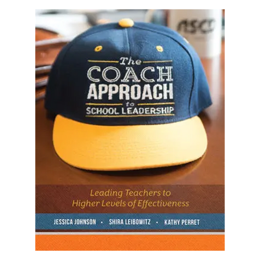 The Coach Approach to School Leadership: Leading Teachers to Higher Levels of Effectiveness