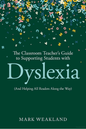 The Classroom Teacher’s Guide to Supporting Students with Dyslexia