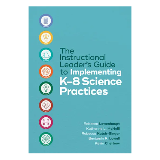The Instructional Leader’s Guide to Implementing K–8 Science Practices