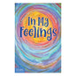 In My Feelings: A Teen Guide to Discovering What You Feel So You Can Decide What to Do