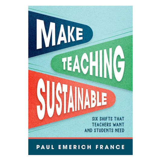 Make Teaching Sustainable: Six Shifts That Teachers Want and Students Need