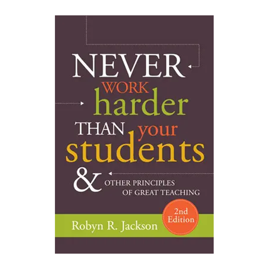 Never Work Harder Than Your Students, 2nd Edition
