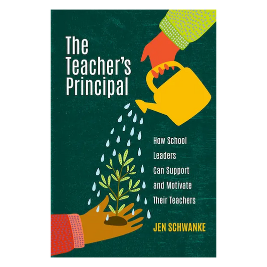 The Teacher’s Principal: How School Leaders Can Support and Motivate Their Teachers