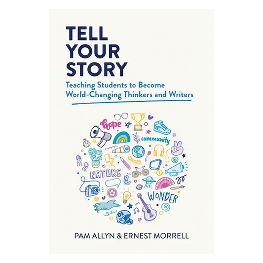 Tell Your Story: Teaching Students to Become World-Changing Thinkers and Writers