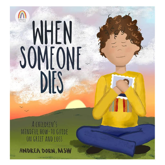 When Someone Dies: A Children’s Mindful How-To Guide on Grief and Loss